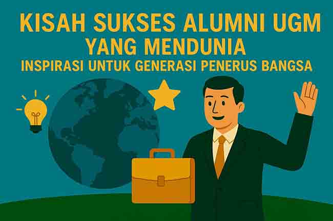 Kisah Sukses Alumni UGM yang Mendunia: Inspirasi untuk Generasi Penerus Bangsa